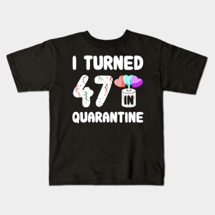 I Turned 47 In Quarantine Kids T-Shirt